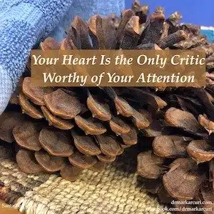 Your Heart Is the Only Critic Worthy of Your Attention